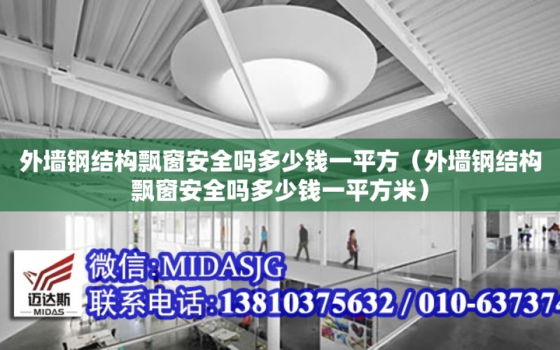 外墻鋼結構飄窗安全嗎多少錢一平方（外墻鋼結構飄窗安全嗎多少錢一平方米）