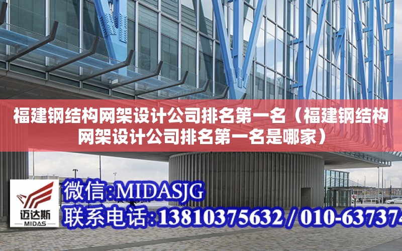 福建鋼結構網架設計公司排名第一名（福建鋼結構網架設計公司排名第一名是哪家）