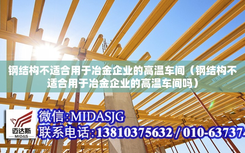 鋼結構不適合用于冶金企業的高溫車間（鋼結構不適合用于冶金企業的高溫車間嗎）