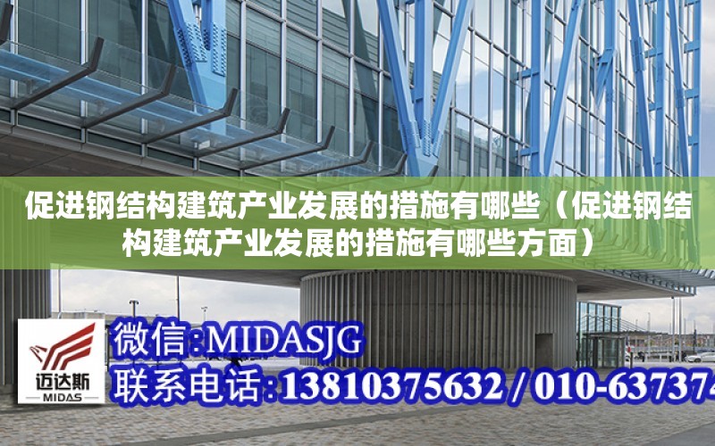 促進鋼結構建筑產業發展的措施有哪些（促進鋼結構建筑產業發展的措施有哪些方面）