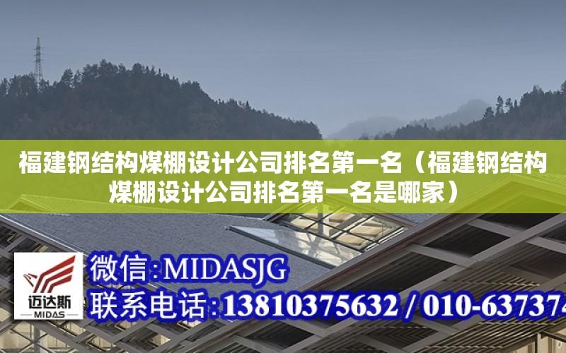 福建鋼結構煤棚設計公司排名第一名（福建鋼結構煤棚設計公司排名第一名是哪家）