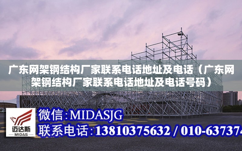 廣東網架鋼結構廠家聯系電話地址及電話（廣東網架鋼結構廠家聯系電話地址及電話號碼）