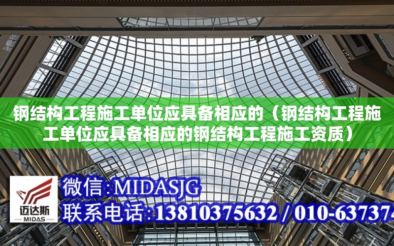 鋼結構工程施工單位應具備相應的（鋼結構工程施工單位應具備相應的鋼結構工程施工資質）