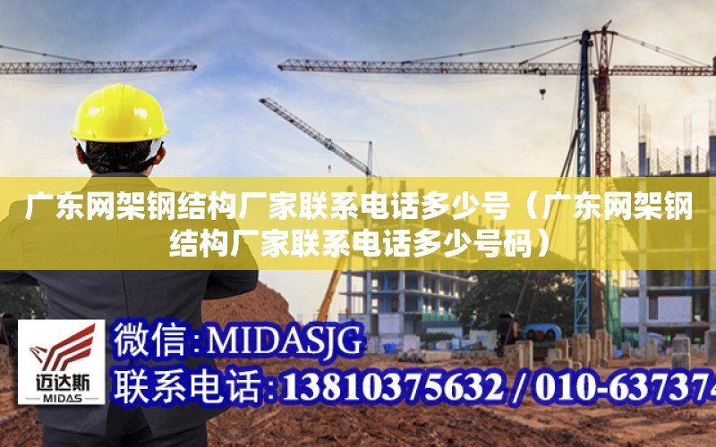 廣東網架鋼結構廠家聯系電話多少號（廣東網架鋼結構廠家聯系電話多少號碼）