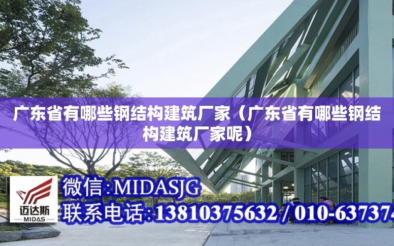 廣東省有哪些鋼結構建筑廠家（廣東省有哪些鋼結構建筑廠家呢）