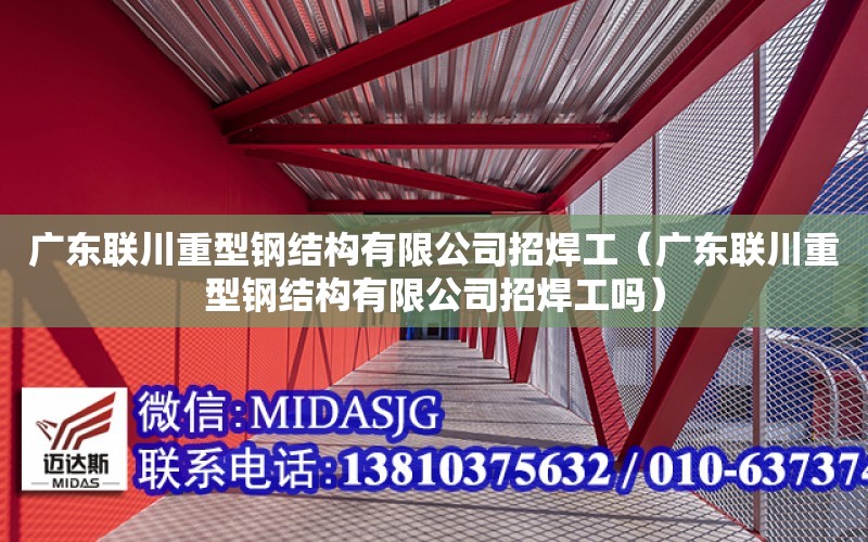 廣東聯川重型鋼結構有限公司招焊工（廣東聯川重型鋼結構有限公司招焊工嗎）