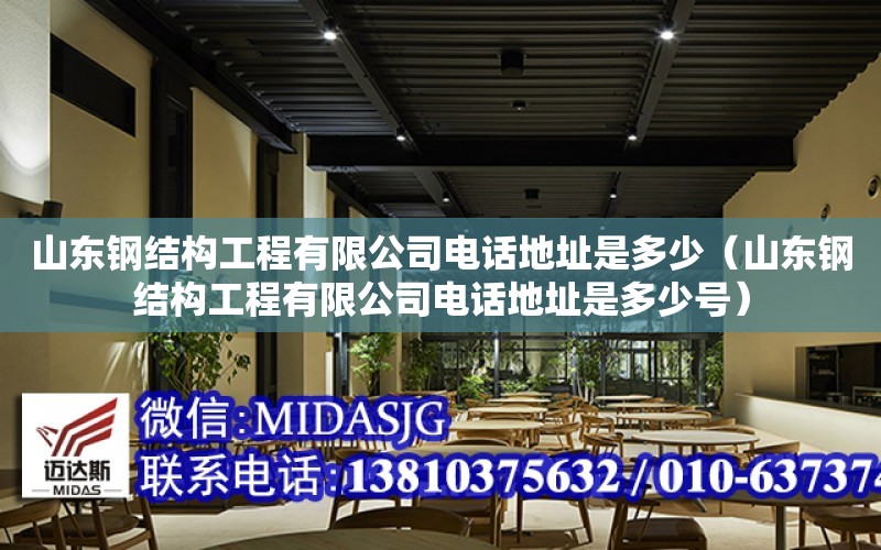 山東鋼結構工程有限公司電話地址是多少（山東鋼結構工程有限公司電話地址是多少號）