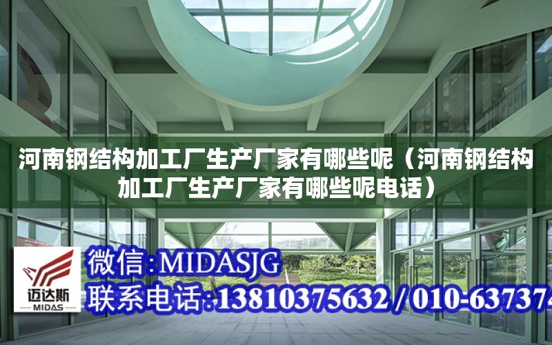 河南鋼結構加工廠生產廠家有哪些呢（河南鋼結構加工廠生產廠家有哪些呢電話）