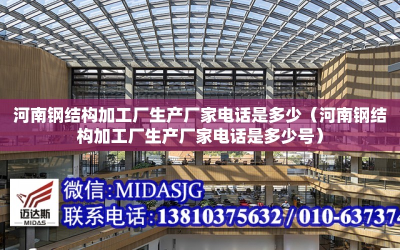 河南鋼結構加工廠生產廠家電話是多少（河南鋼結構加工廠生產廠家電話是多少號）