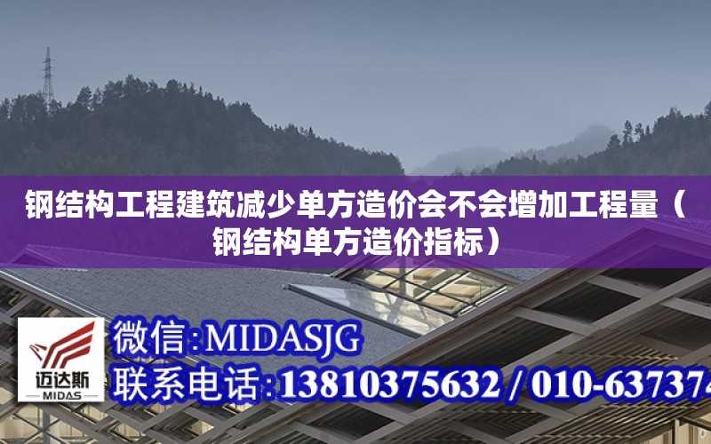 鋼結構工程建筑減少單方造價會不會增加工程量（鋼結構單方造價指標）