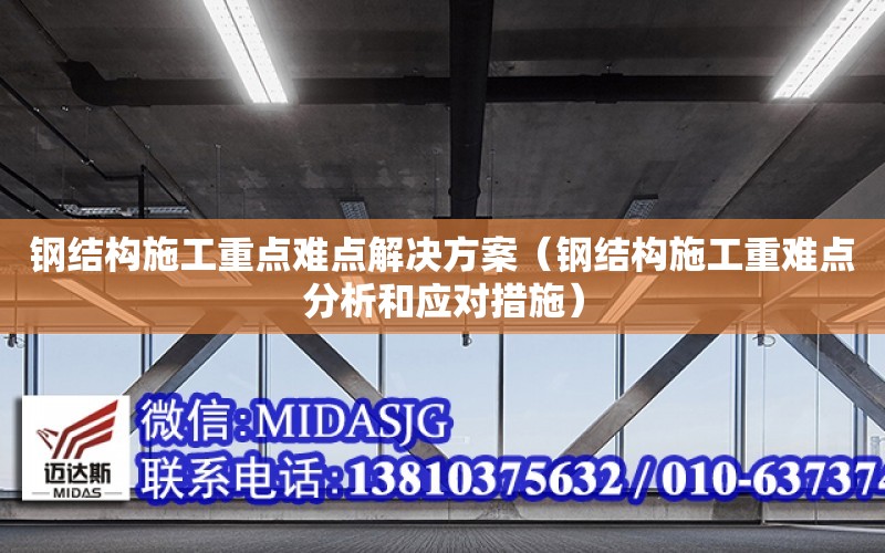 鋼結構施工重點難點解決方案（鋼結構施工重難點分析和應對措施）