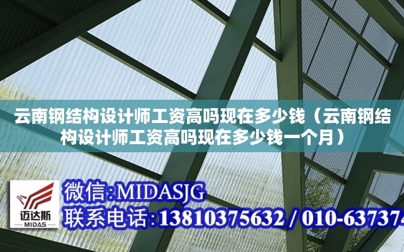 云南鋼結構設計師工資高嗎現在多少錢（云南鋼結構設計師工資高嗎現在多少錢一個月）