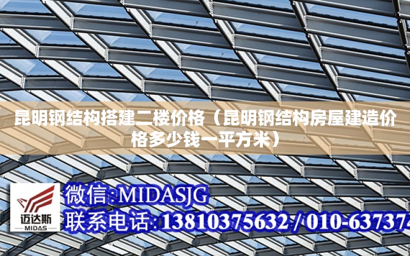 昆明鋼結構搭建二樓價格（昆明鋼結構房屋建造價格多少錢一平方米）