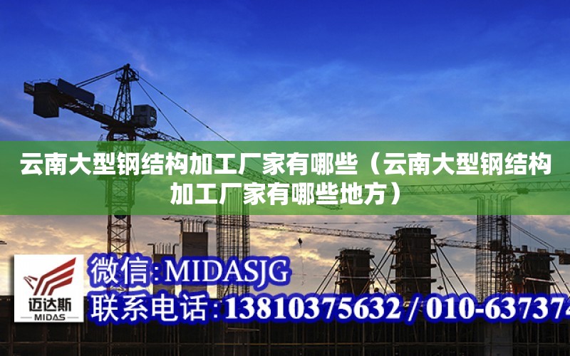 云南大型鋼結構加工廠家有哪些（云南大型鋼結構加工廠家有哪些地方）