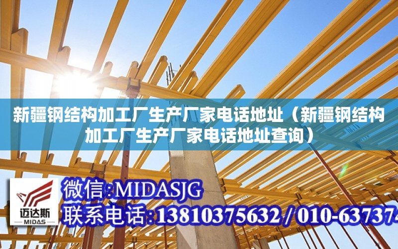 新疆鋼結構加工廠生產廠家電話地址（新疆鋼結構加工廠生產廠家電話地址查詢）