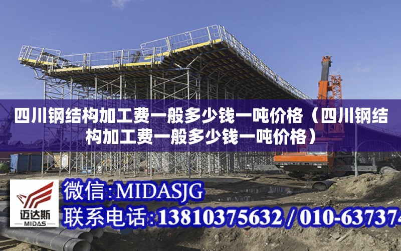 四川鋼結構加工費一般多少錢一噸價格（四川鋼結構加工費一般多少錢一噸價格）