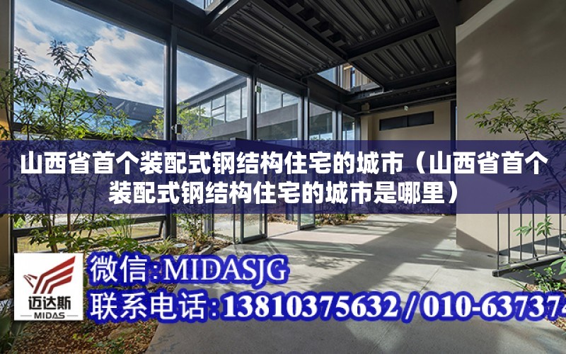 山西省首個裝配式鋼結構住宅的城市（山西省首個裝配式鋼結構住宅的城市是哪里）