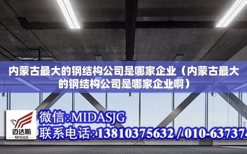 內蒙古最大的鋼結構公司是哪家企業（內蒙古最大的鋼結構公司是哪家企業?。? title=