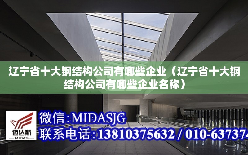 遼寧省十大鋼結構公司有哪些企業（遼寧省十大鋼結構公司有哪些企業名稱）