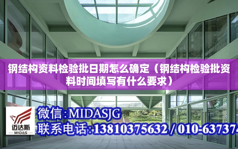 鋼結構資料檢驗批日期怎么確定（鋼結構檢驗批資料時間填寫有什么要求）