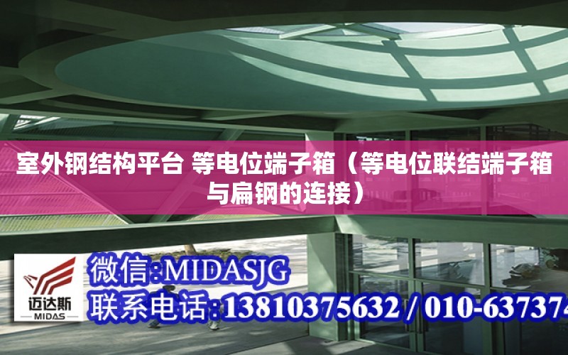 室外鋼結構平臺 等電位端子箱（等電位聯結端子箱與扁鋼的連接）