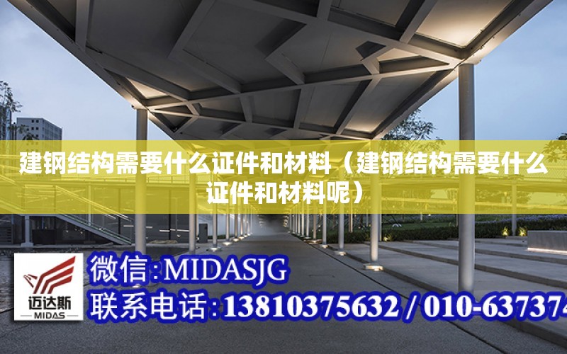 建鋼結構需要什么證件和材料（建鋼結構需要什么證件和材料呢）