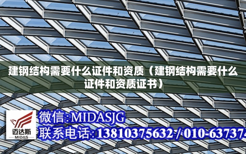 建鋼結構需要什么證件和資質（建鋼結構需要什么證件和資質證書）