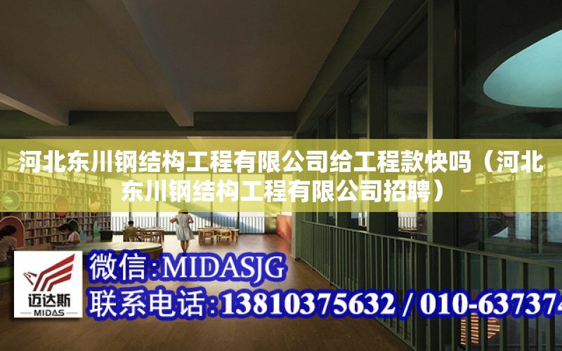 河北東川鋼結構工程有限公司給工程款快嗎（河北東川鋼結構工程有限公司招聘）