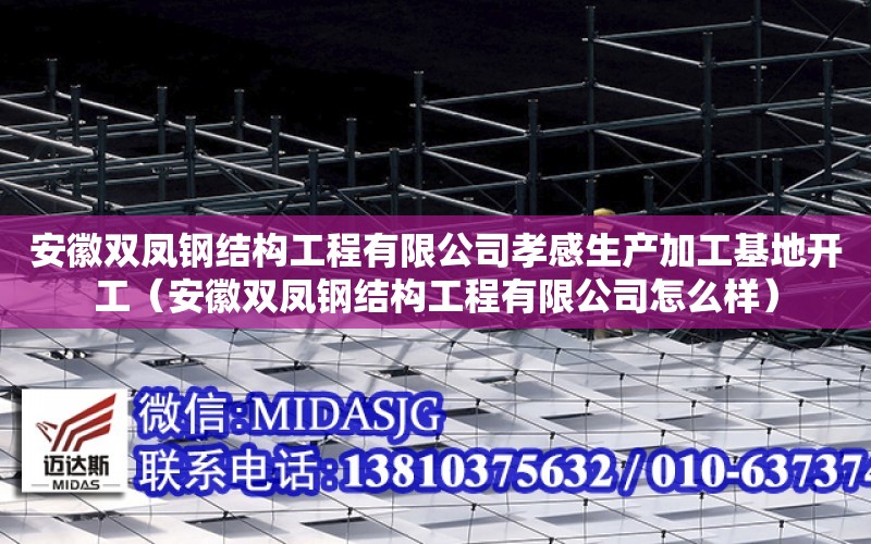 安徽雙鳳鋼結構工程有限公司孝感生產加工基地開工（安徽雙鳳鋼結構工程有限公司怎么樣）