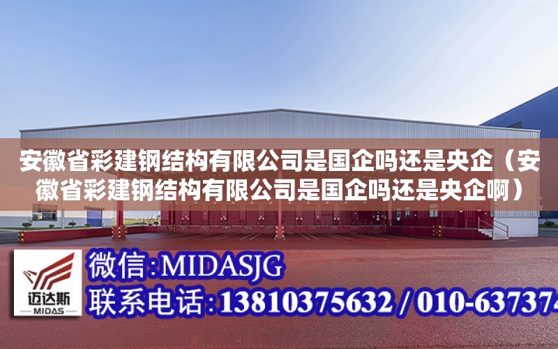 安徽省彩建鋼結構有限公司是國企嗎還是央企（安徽省彩建鋼結構有限公司是國企嗎還是央企?。? title=