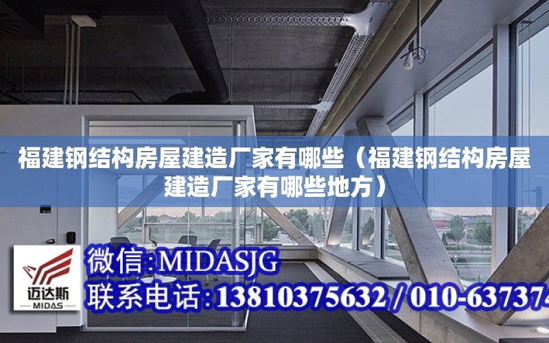 福建鋼結構房屋建造廠家有哪些（福建鋼結構房屋建造廠家有哪些地方）