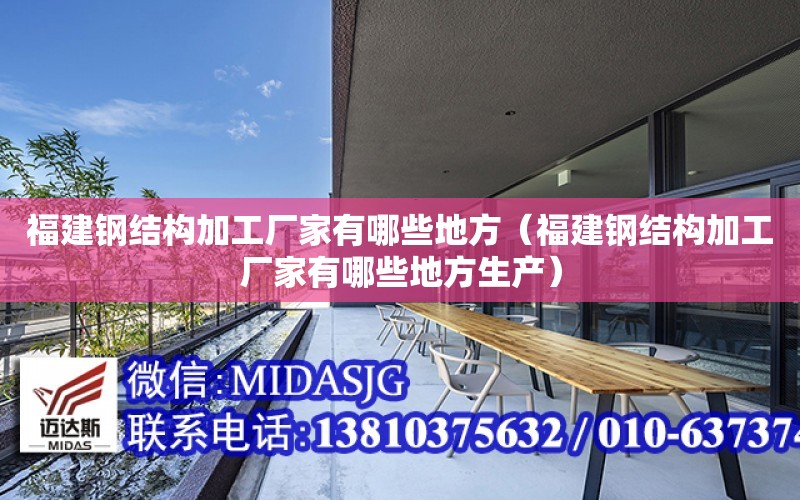 福建鋼結構加工廠家有哪些地方（福建鋼結構加工廠家有哪些地方生產）