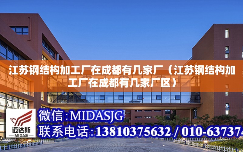 江蘇鋼結構加工廠在成都有幾家廠（江蘇鋼結構加工廠在成都有幾家廠區）