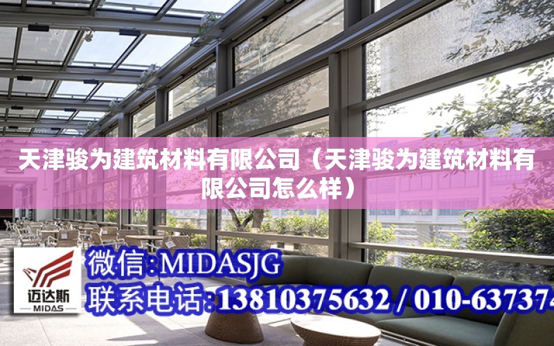 天津駿為建筑材料有限公司（天津駿為建筑材料有限公司怎么樣）