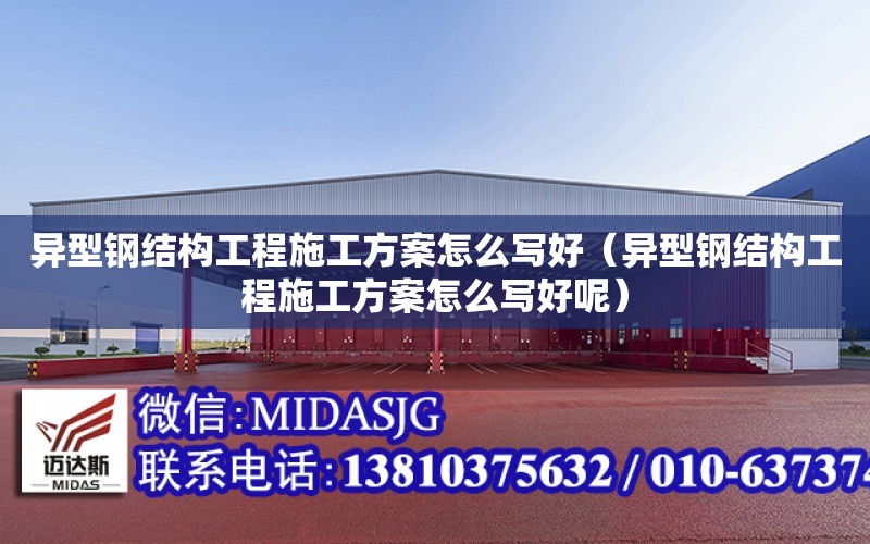 異型鋼結構工程施工方案怎么寫好（異型鋼結構工程施工方案怎么寫好呢）