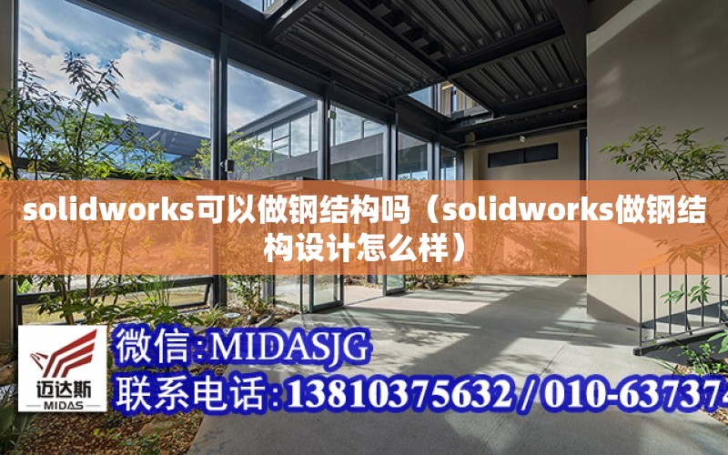 solidworks可以做鋼結構嗎（solidworks做鋼結構設計怎么樣）