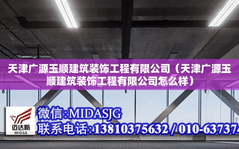 天津廣源玉順建筑裝飾工程有限公司（天津廣源玉順建筑裝飾工程有限公司怎么樣）