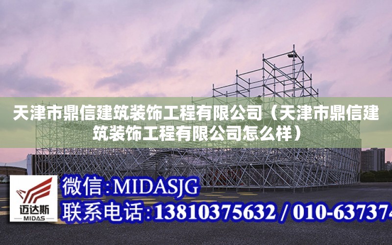 天津市鼎信建筑裝飾工程有限公司（天津市鼎信建筑裝飾工程有限公司怎么樣）