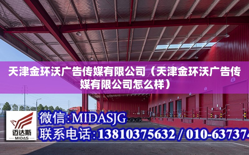 天津金環沃廣告傳媒有限公司（天津金環沃廣告傳媒有限公司怎么樣）