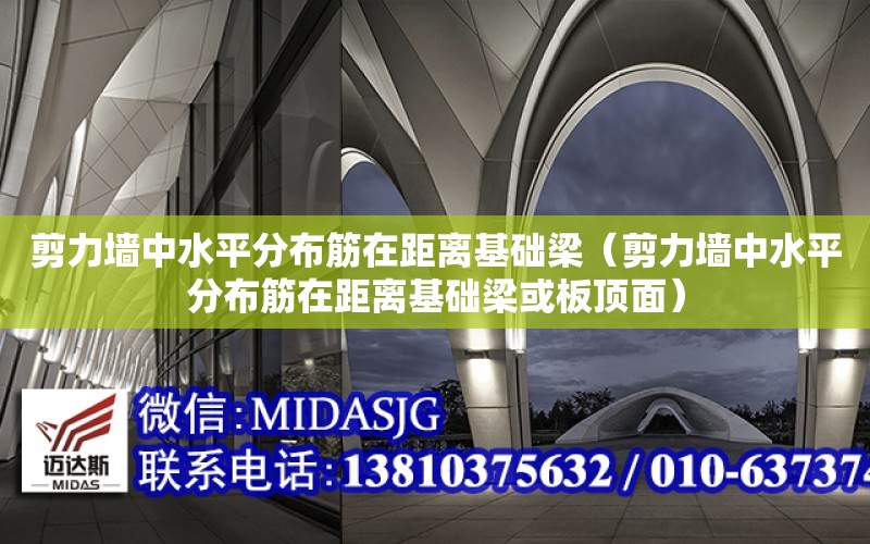 剪力墻中水平分布筋在距離基礎梁（剪力墻中水平分布筋在距離基礎梁或板頂面）