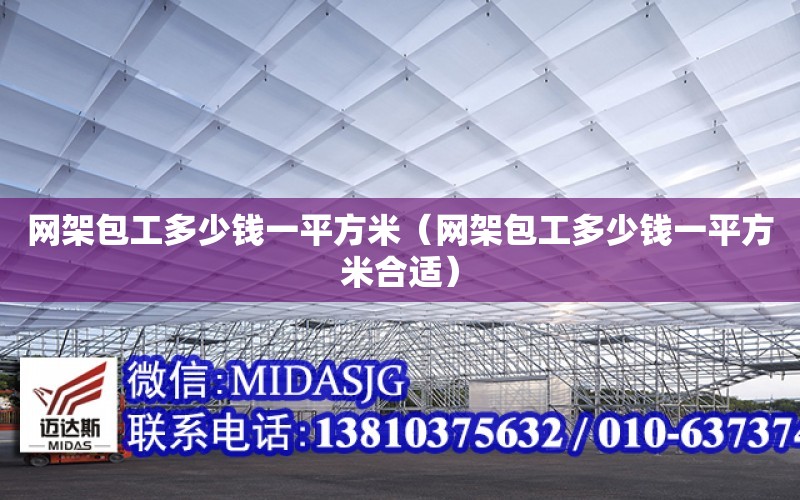 網架包工多少錢一平方米（網架包工多少錢一平方米合適）