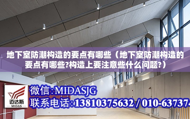 地下室防潮構造的要點有哪些（地下室防潮構造的要點有哪些?構造上要注意些什么問題?）