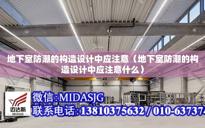 地下室防潮的構造設計中應注意（地下室防潮的構造設計中應注意什么）