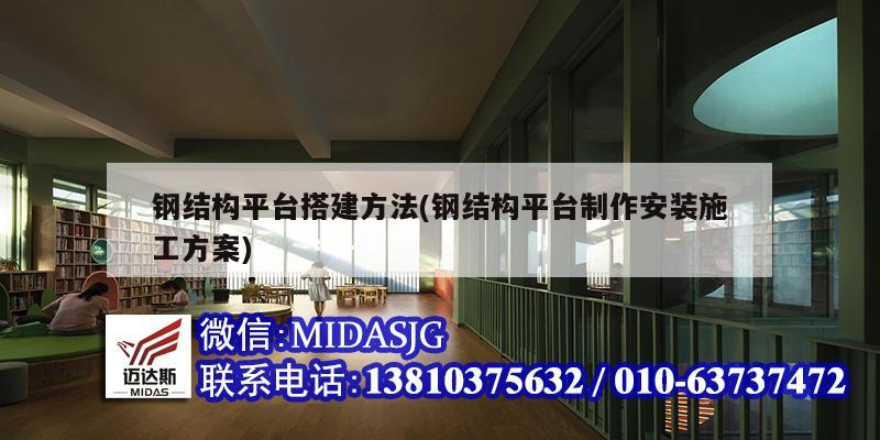 鋼結構平臺搭建方法(鋼結構平臺制作安裝施工方案)