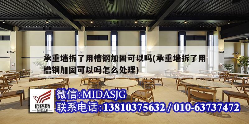 承重墻拆了用槽鋼加固可以嗎(承重墻拆了用槽鋼加固可以嗎怎么處理)