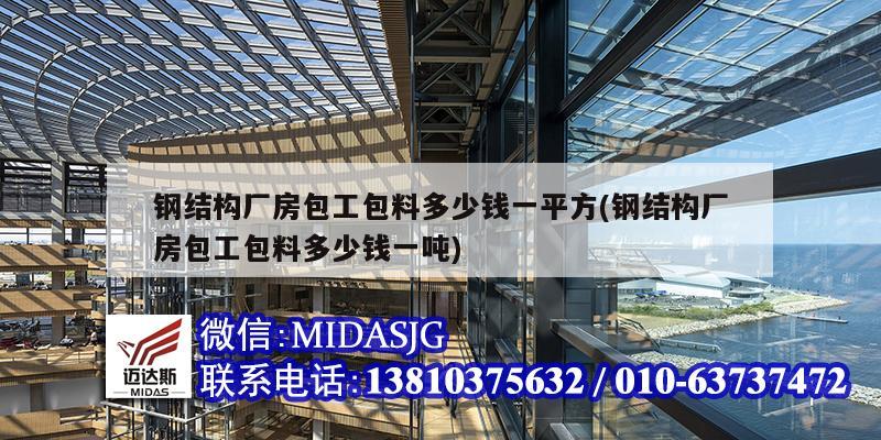 鋼結構廠房包工包料多少錢一平方(鋼結構廠房包工包料多少錢一噸)