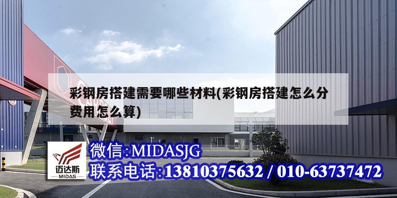 彩鋼房搭建需要哪些材料(彩鋼房搭建怎么分費用怎么算)