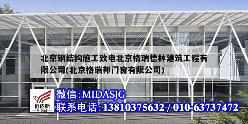 北京鋼結構施工致電北京格瑞德林建筑工程有限公司(北京格瑞邦門窗有限公司)