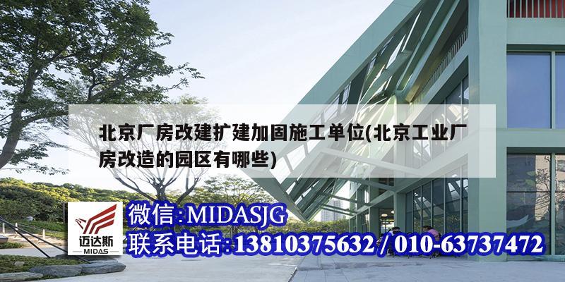 北京廠房改建擴建加固施工單位(北京工業廠房改造的園區有哪些)