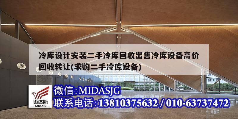 冷庫設計安裝二手冷庫回收出售冷庫設備高價回收轉讓(求購二手冷庫設備)